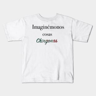 Imaginémonos cosas chingonas Kids T-Shirt